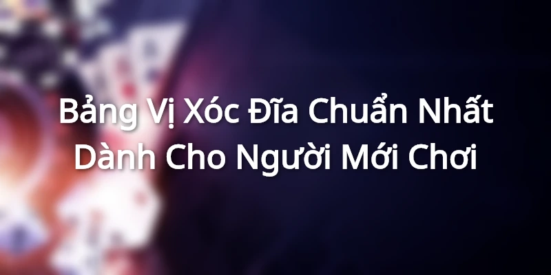 Bảng Vị Xóc Đĩa Chuẩn Nhất Dành Cho Người Mới Chơi