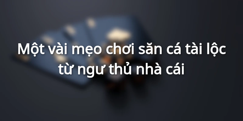 Bí quyết bắn cá chuẩn từ người chơi lâu năm