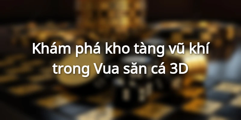 Khám phá kho vũ khí săn cá độc đáo