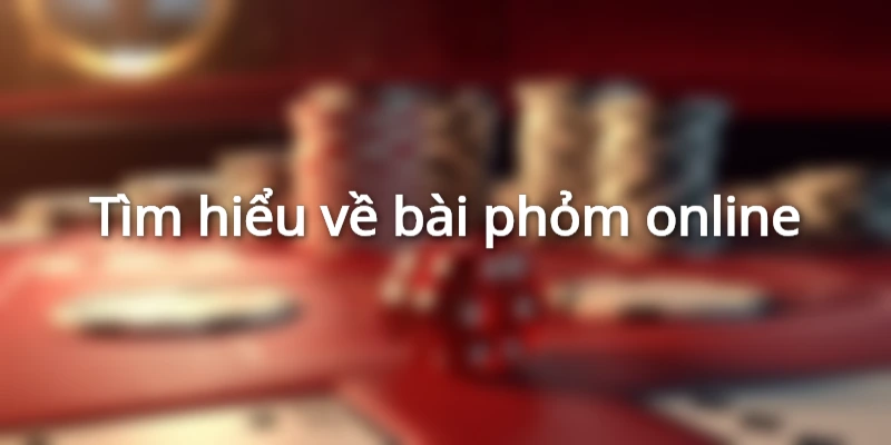 Khám phá trò chơi phỏm trực tuyến