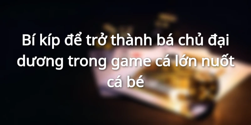 Mẹo tăng cấp nhanh trong game cá lớn nuốt cá bé