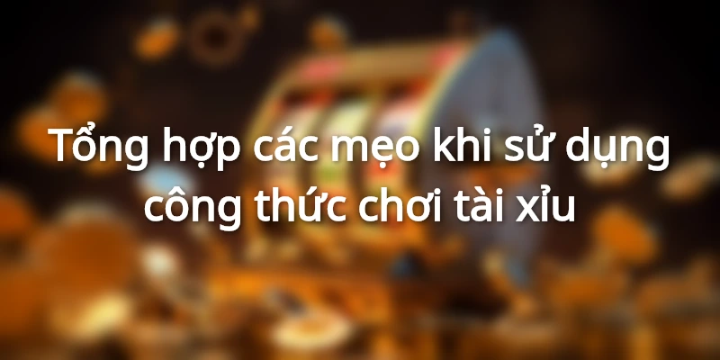 Mẹo vận dụng công thức chơi tài xỉu thông minh
