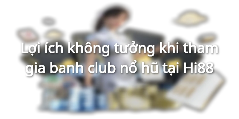 Banh club nổ hũ luôn sẵn sàng mở ra cơ hội trúng thưởng lớn cho hội viên