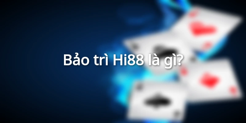 Bảo trì Hi88 - Quy trình quan trọng không thể bỏ qua