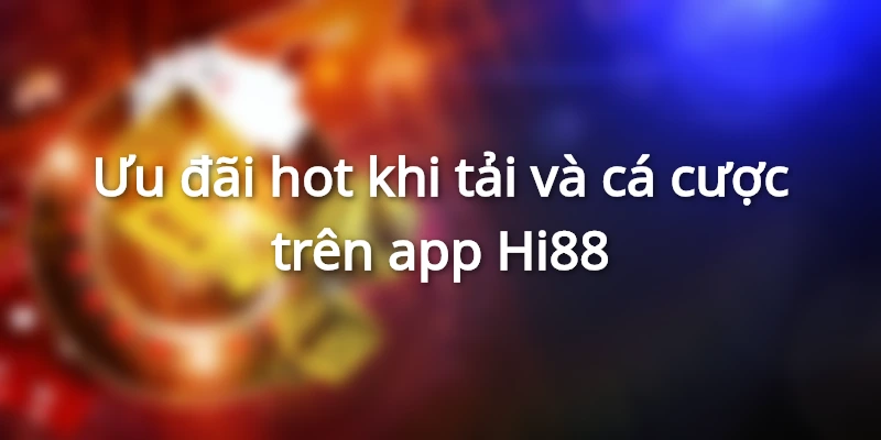 Bỏ túi ưu đãi cho hội viên cá cược trên app