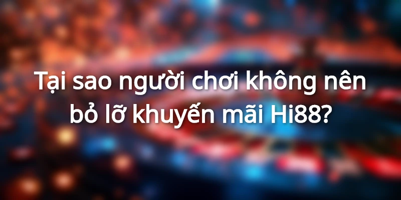Bùng nổ trải nghiệm với danh mục khuyến mãi khủng tại Hi88