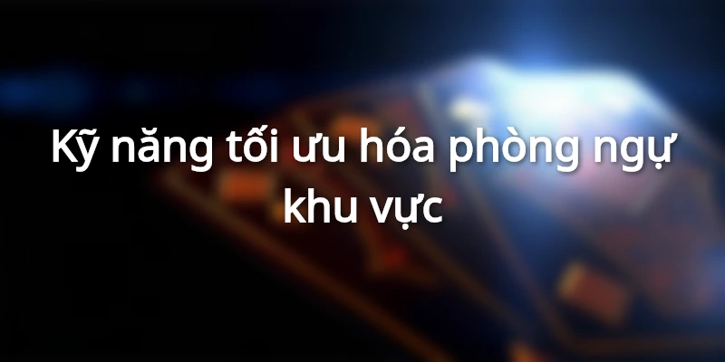 Các kỹ năng tối ưu hóa phòng ngự khu vực