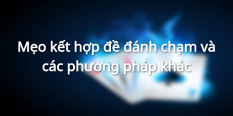 Cách kết hợp đề chạm với nhiều phương pháp
