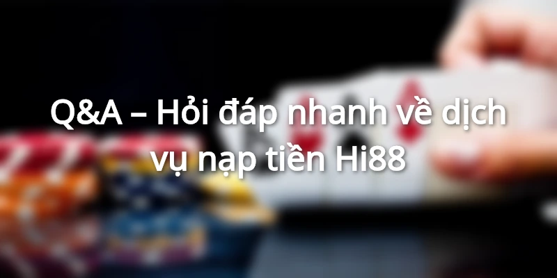 Giải đáp dịch vụ nạp tiền Hi88 chuyên sâu