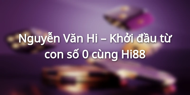 Hành trình khởi nghiệp với thương hiệu Hi88