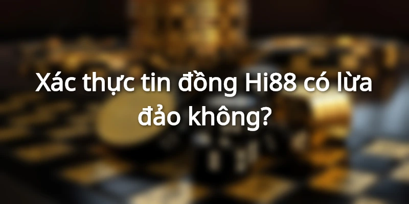 Hi88 có lừa đảo không? - Vén màn sự thật