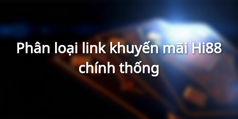 Hướng dẫn phân loại link nhận khuyến mãi Hi88