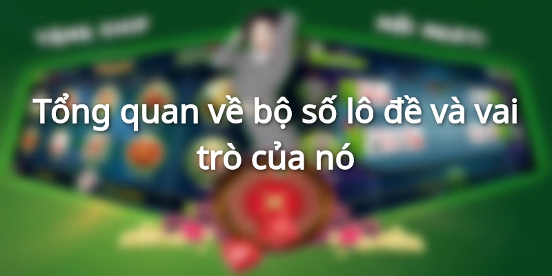 Khái quát vai trò của bộ số lô đề