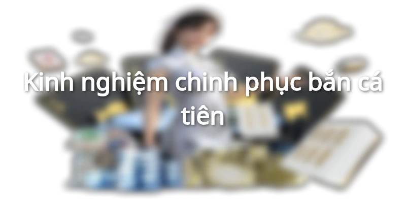 Kinh nghiệm chinh phục game bắn cá đỉnh cao