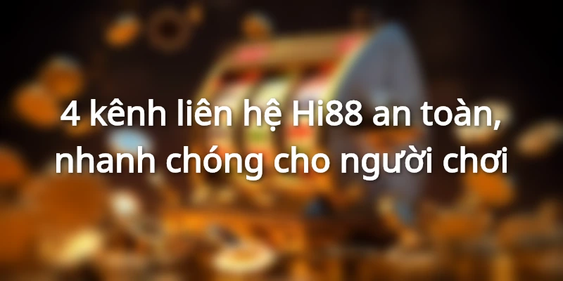 Liên hệ Hi88 an toàn qua 4 kênh phổ biến