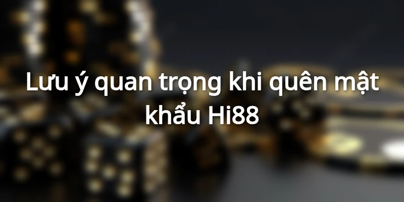 Lưu ý cần nhớ khi khôi phục mật khẩu tại Hi88