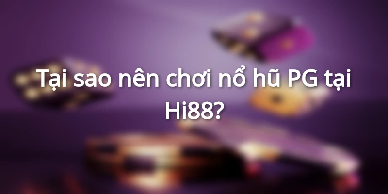 Lý do chọn nổ hũ PG tại Hi88