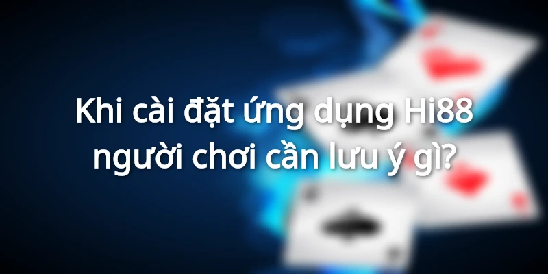 Người chơi cần chuẩn bị kỹ lưỡng khi tải app Hi88