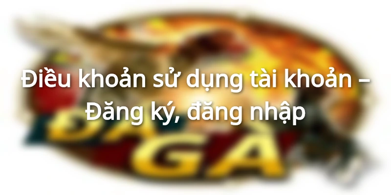 Quy định đăng ký tài khoản chi tiết từ A-Z