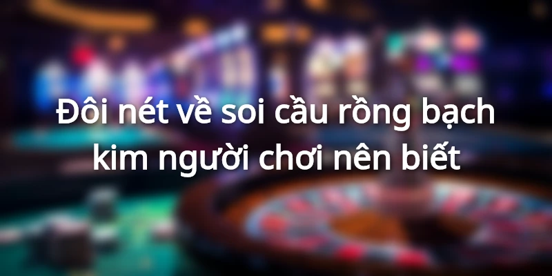 Soi cầu rồng bạch kim là phương pháp dự đoán số đề chuẩn xác