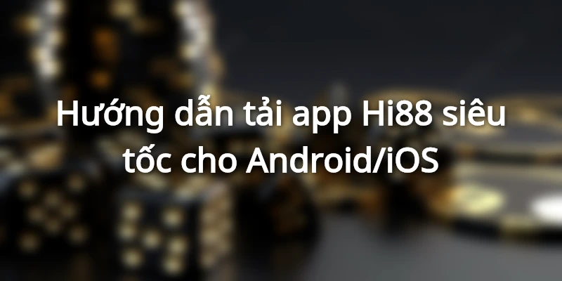 Tải app Hi88 từ A-Z cho Android/iOS