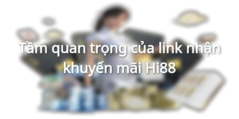 Truy cập link khuyến mãi Hi88 - Nhận thưởng an toàn