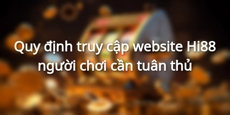 Tuân thủ nghiêm túc các quy định đăng nhập Hi88