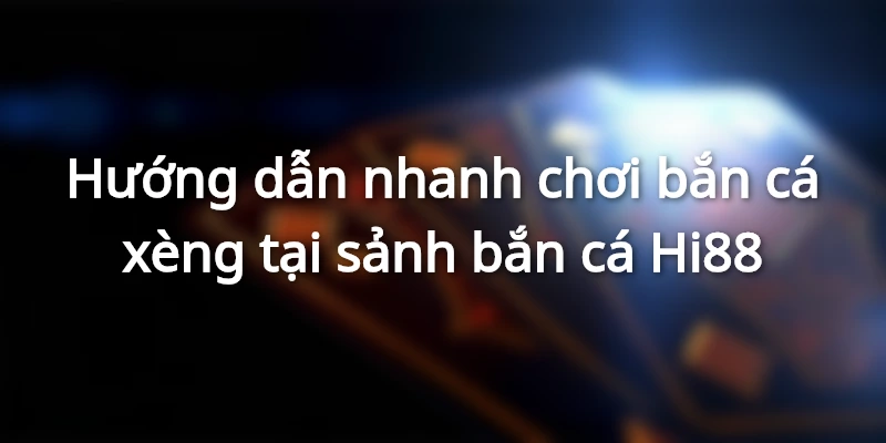 Hướng dẫn tham gia chơi tại Hi88 nhanh, hiệu quả
