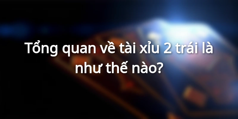 Khám phá chi tiết về khái niệm của tài xỉu 2 trái
