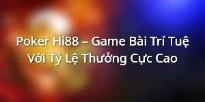 Poker Hi88 – Game Bài Trí Tuệ Với Tỷ Lệ Thưởng Cực Cao