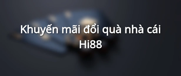 Khuyến mãi đổi quà nhà cái Hi88